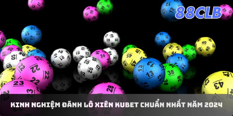 Lô Xiên 88CLB: Kinh Nghiệm Đánh Chuẩn Nhất Năm 2024 Cho Các Newbie